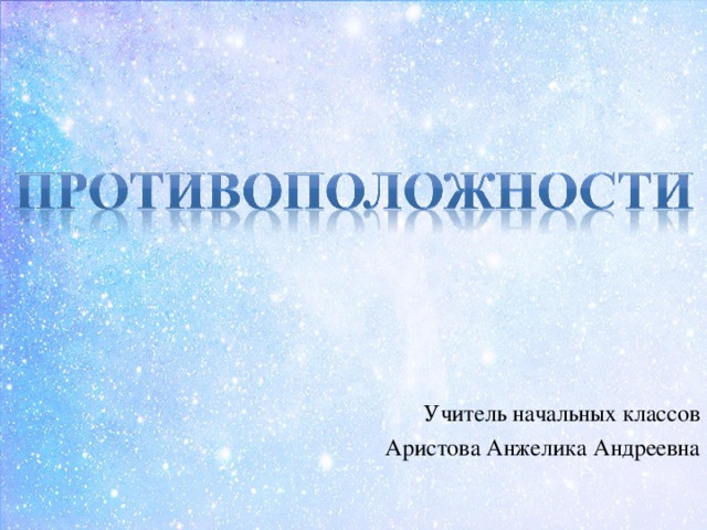 Учитель начальных классов Аристова Анжелика Андреевна 