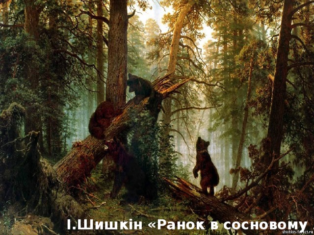 І.Шишкін «Ранок в сосновому лісі» 