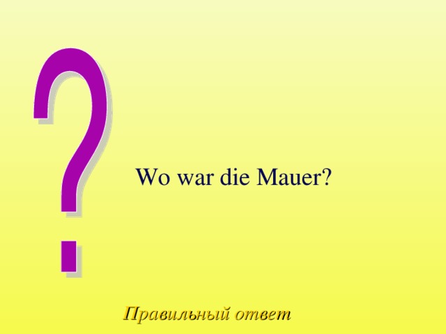   Wo war die Mauer? Правильный ответ 