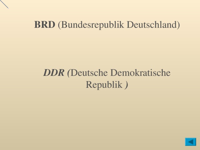BRD (Bundesrepublik Deutschland) DDR ( Deutsche Demokratische Republik ) 