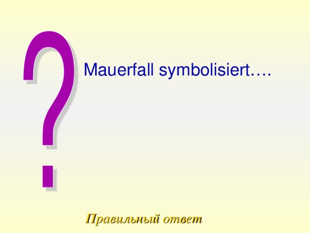 Mauerfall symbolisiert…. Правильный ответ 