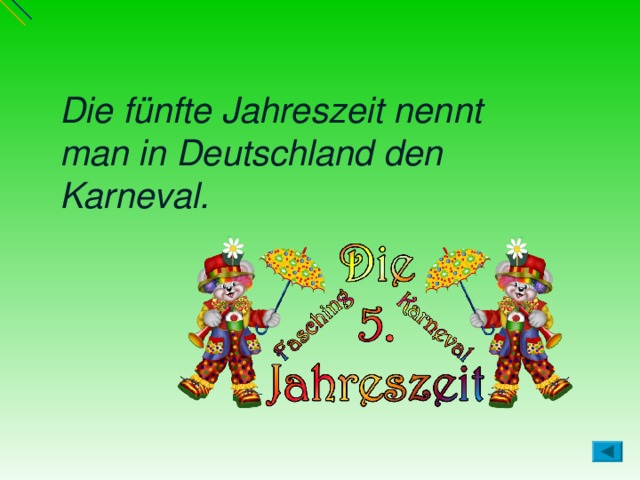 Die fünfte Jahreszeit nennt man in Deutschland den Karneval. 