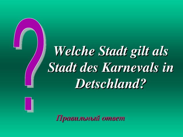 Welche Stadt gilt als Stadt des Karnevals in Detschland? Правильный ответ 