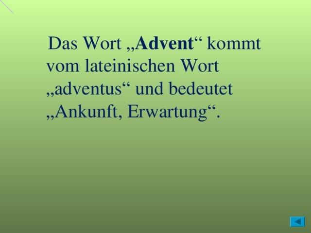   Das Wort „ Advent “ kommt vom lateinischen Wort „adventus“ und bedeutet „Ankunft, Erwartung“. 