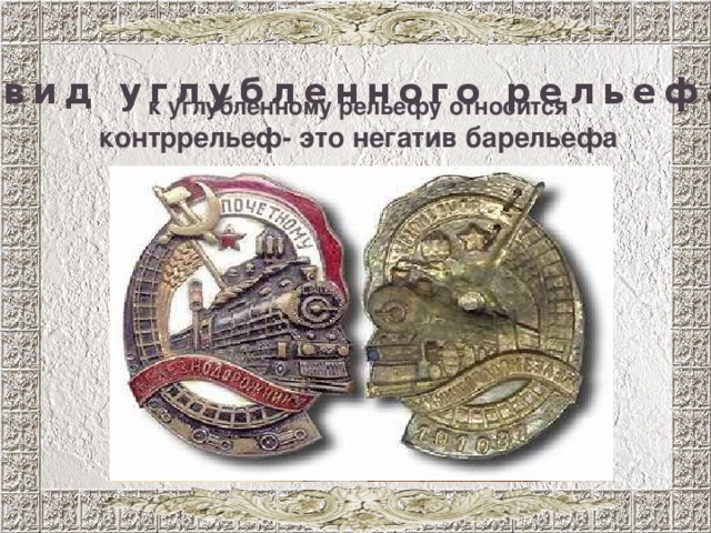 вид углубленного рельефа к углубленному рельефу относится контррельеф- это негатив барельефа 