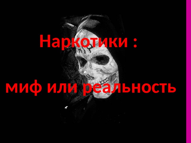 Наркотики :  миф или реальность 