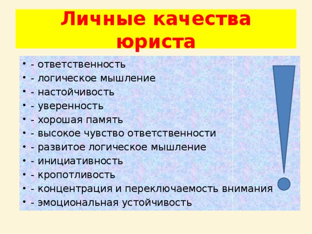 Личные качества юриста - ответственность - логическое мышление - настойчивость - уверенность - хорошая память - высокое чувство ответственности - развитое логическое мышление - инициативность - кропотливость - концентрация и переключаемость внимания - эмоциональная устойчивость 