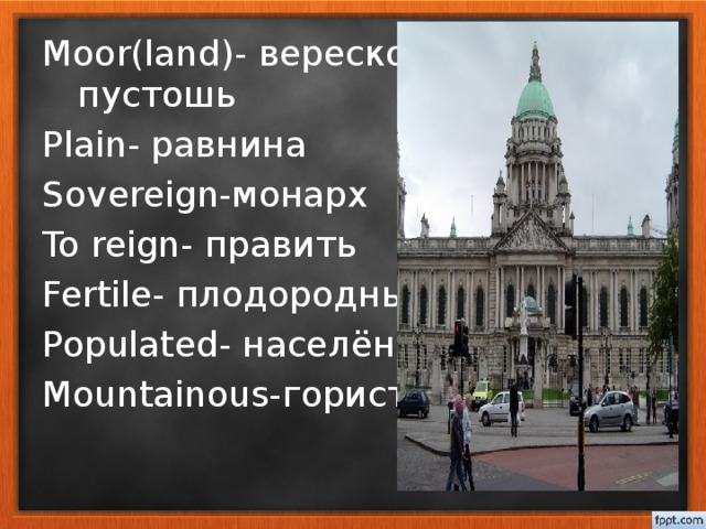 Moor(land)- вересковая пустошь Plain- равнина Sovereign- монарх To reign- править Fertile- плодородный Populated- населённый Mountainous- гористый