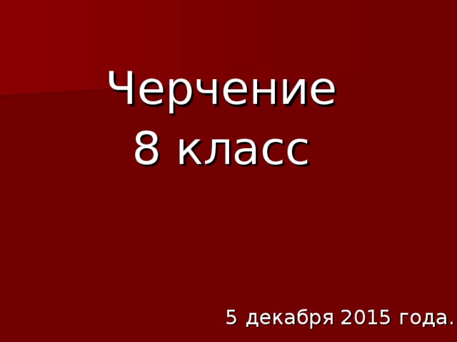 Черчение 8 класс 5 декабря 2015 года. 