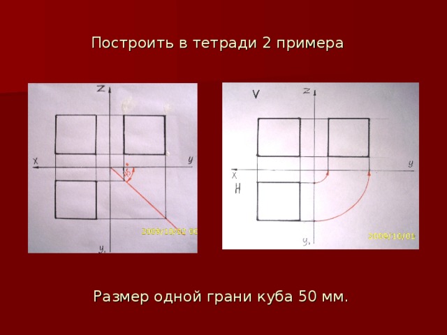 Построить в тетради 2 примера Размер одной грани куба 50 мм. 