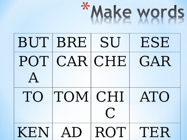 BUT BRE POTA CAR SU TO KEN ESE CHE TOM AD GAR CHIC ATO ROT TER