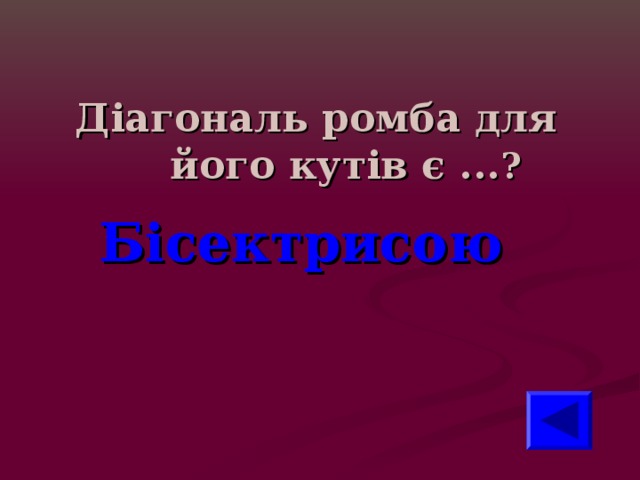 Діагональ ромба для його кутів є ... ? Бісектрисою 