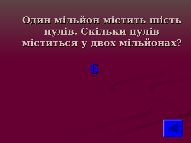 Один мільйон містить шість нулів. Скільки нулів міститься у двох мільйонах ? 6 
