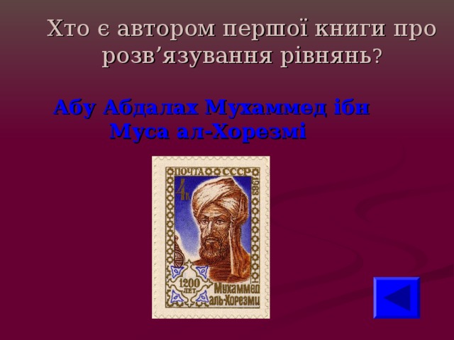 Хто є автором першої книги про розв’язування рівнянь ? Абу Абдалах  Мухаммед ібн Муса ал-Хорезмі  