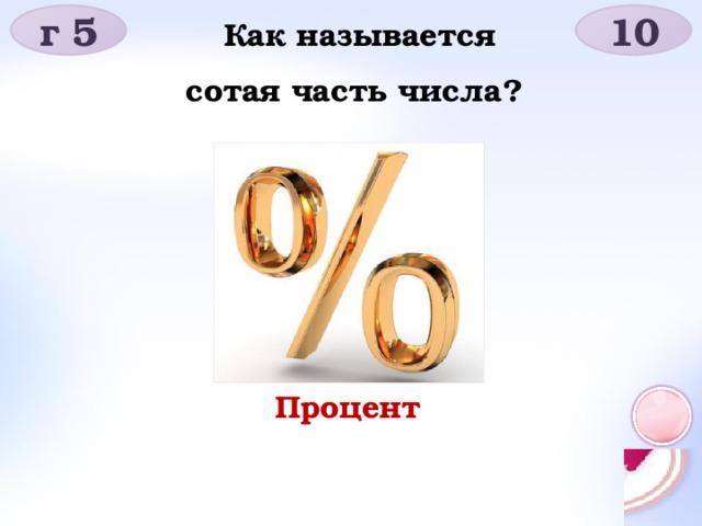 г 5 10 Как называется сотая часть числа? Процент