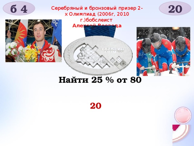 б 4 20 Серебряный и бронзовый призер 2-х Олимпиад (2006г, 2010 г.)бобслеист   Алексей Воевода Найти 25 % от 80 20