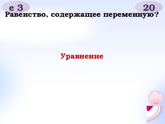 е 3 20 Равенство, содержащее переменную? Уравнение