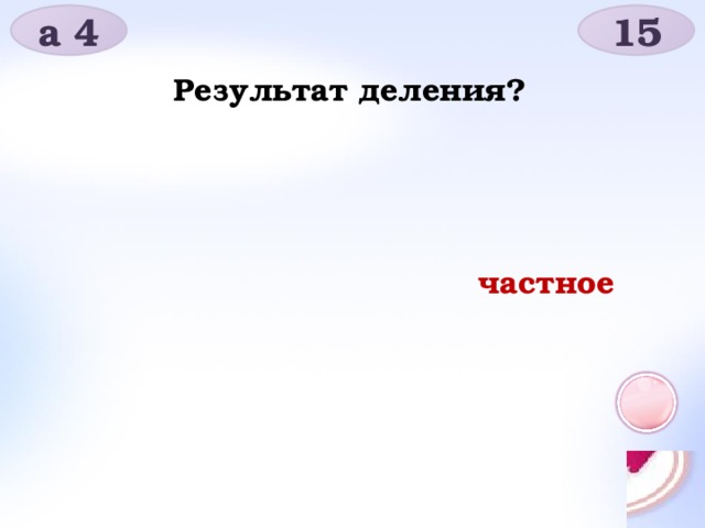 а 4 15 Результат деления? частное