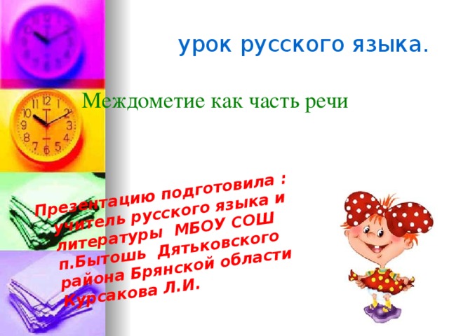 Презентацию подготовила : учитель русского языка и литературы МБОУ СОШ п.Бытошь Дятьковского района Брянской области Курсакова Л.И. урок русского языка. Междометие как часть речи 