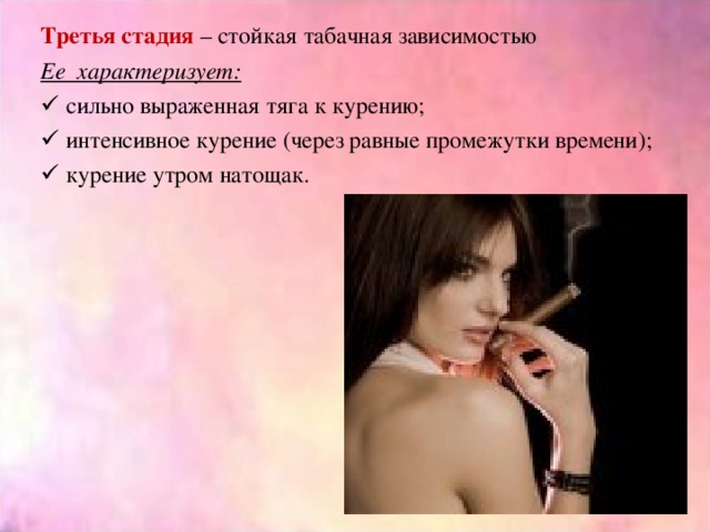 Третья стадия – стойкая табачная зависимостью Ее характеризует:  сильно выраженная тяга к курению;  интенсивное курение (через равные промежутки времени);  курение утром натощак. 