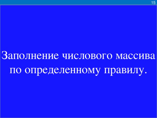 15 Заполнение числового массива по определенному правилу.