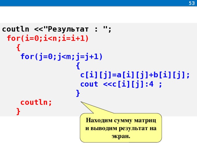 53 coutln   for(i=0;i  {  for(j=0;j  {  c[i][j]=a[i][j]+b[i][j];  cout   }  coutln;  }  Находим сумму матриц и выводим результат на экран.