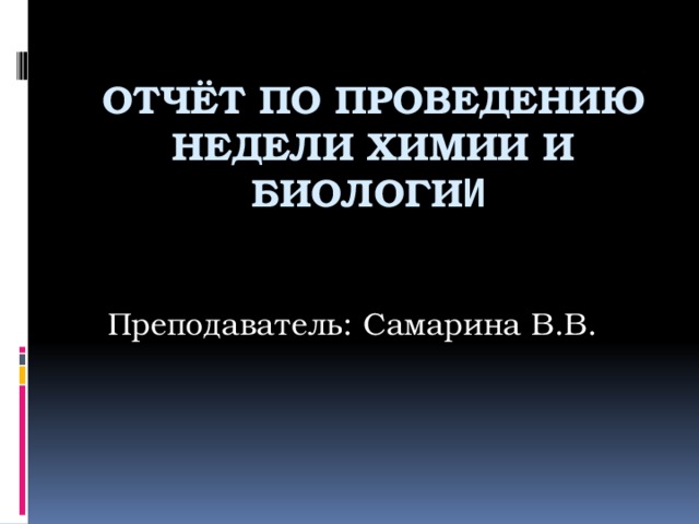 Отчёт по проведению  недели химии и биологи и Преподаватель: Самарина В.В. 