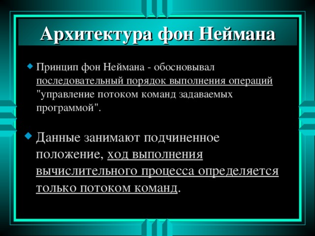 Архитектура фон Неймана последовательный порядок выполнения операций Данные занимают подчиненное положение, ход выполнения вычислительного процесса определяется только потоком команд . 