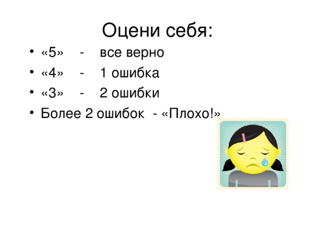 Оцени себя: «5» - все верно «4» - 1 ошибка «3» - 2 ошибки Более 2 ошибок - «Плохо!» 