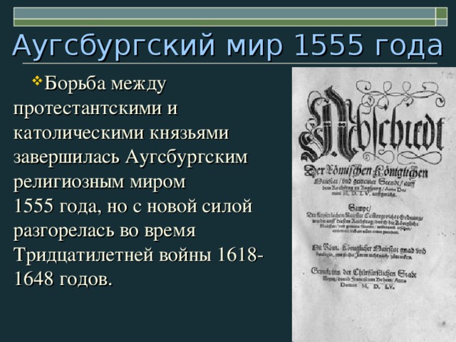 Аугсбургский мир 1555 года Борьба между протестантскими и католическими князьями завершилась Аугсбургским религиозным миром  1555 года, но с новой силой разгорелась во время Тридцатилетней войны 1618-1648 годов. 