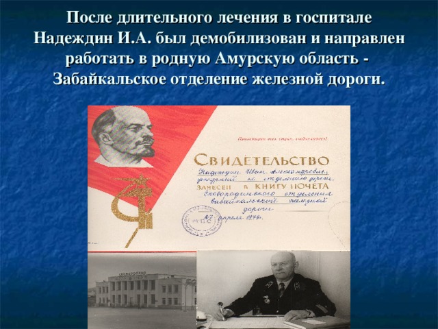 После длительного лечения в госпитале Надеждин И.А. был демобилизован и направлен работать в родную Амурскую область - Забайкальское отделение железной дороги.
