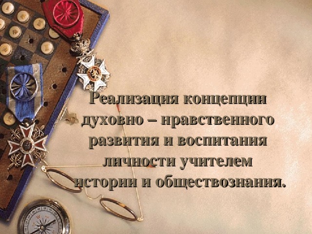    Реализация концепции  духовно – нравственного  развития и воспитания  личности учителем  истории и обществознания.   