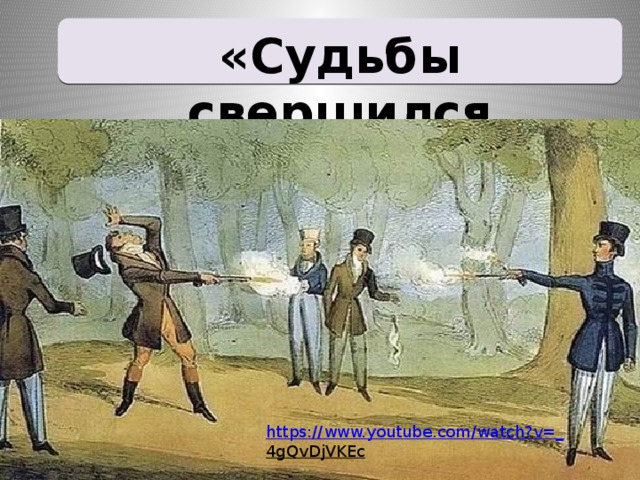 https://www.youtube.com/watch?v=_ 4gQvDjVKEc  «Судьбы свершился приговор…»