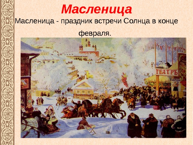  Масленица  Масленица - праздник встречи Солнца в конце февраля.    