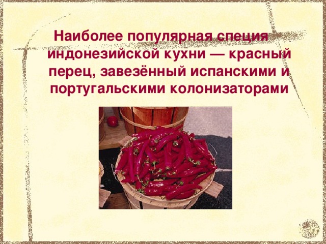 Наиболее популярная специя индонезийской кухни — красный перец, завезённый испанскими и португальскими колонизаторами