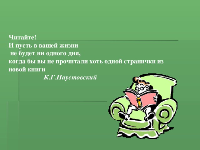 Читайте! И пусть в вашей жизни  не будет ни одного дня, когда бы вы не прочитали хоть одной странички из новой книги  К.Г.Паустовский 