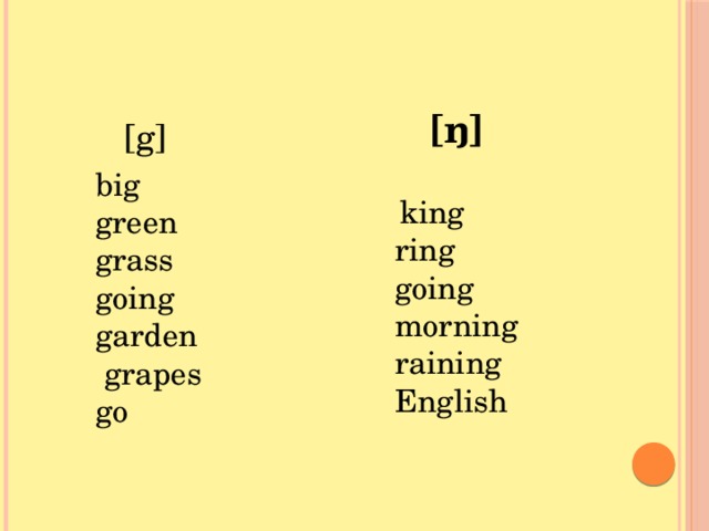 [ŋ] [g] big green grass going garden grapes go  king ring going morning raining English 