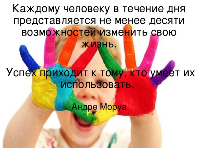 Каждому человеку в течение дня представляется не менее десяти возможностей изменить свою жизнь.  Успех приходит к тому, кто умеет их использовать.    