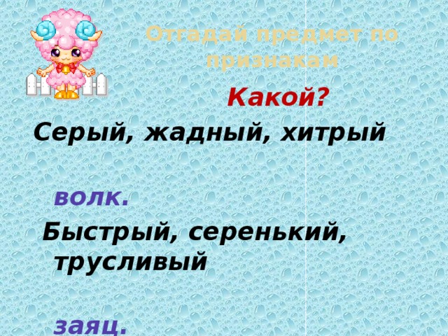 Отгадай предмет по признакам  Какой? Серый, жадный, хитрый  волк.  Быстрый, серенький, трусливый   заяц.  