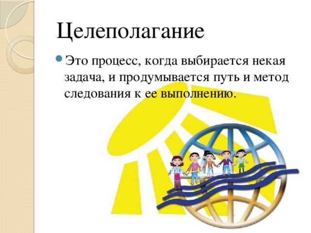  Целеполагание  Это процесс, когда выбирается некая задача, и продумывается путь и метод следования к ее выполнению. 