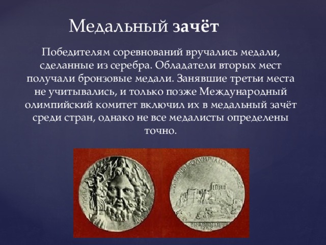 Медальный зачёт Победителям соревнований вручались медали, сделанные из серебра. Обладатели вторых мест получали бронзовые медали. Занявшие третьи места не учитывались, и только позже Международный олимпийский комитет включил их в медальный зачёт среди стран, однако не все медалисты определены точно. 