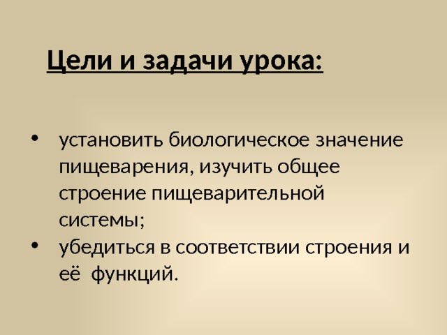 Цели и задачи урока: установить биологическое значение пищеварения, изучить общее строение пищеварительной системы; убедиться в соответствии строения и её функций. 