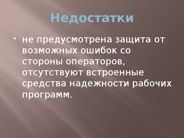 Недостатки не предусмотрена защита от возможных ошибок со стороны операторов, отсутствуют встроенные средства надежности рабочих программ. 