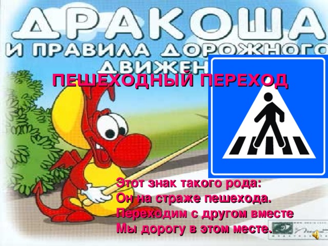 ПЕШЕХОДНЫЙ ПЕРЕХОД Этот знак такого рода: Он на страже пешехода. Переходим с другом вместе Мы дорогу в этом месте.
