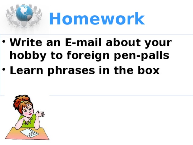 Homework Write an E-mail about your hobby to foreign pen-palls Learn phrases in the box 