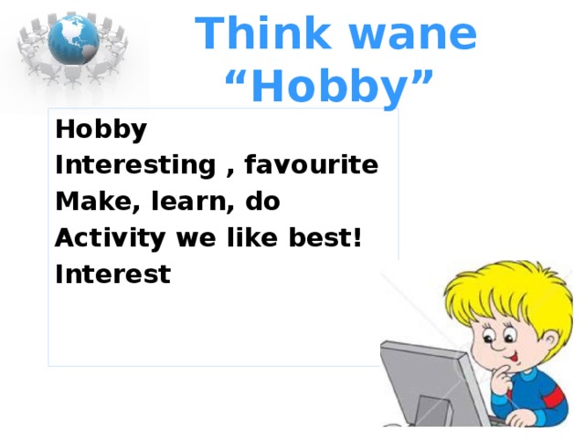 Think wane “Hobby” Hobby Interesting , favourite Make, learn, do Activity we like best! Interest 