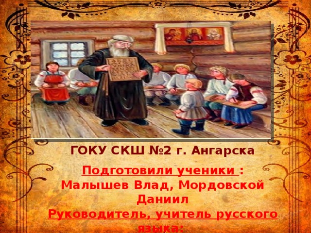  ГОКУ СКШ №2 г. Ангарска  Подготовили ученики : Малышев Влад, Мордовской Даниил Руководитель, учитель русского языка : Жак Тамара Ивановна  