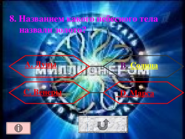 8. Названием какого небесного тела назвали золото? А. Луны В . Солнца С. Венеры  D . Марса 