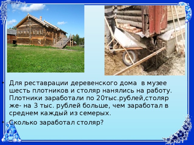 Для реставрации деревенского дома в музее шесть плотников и столяр нанялись на работу. Плотники заработали по 20тыс.рублей,столяр же- на 3 тыс. рублей больше, чем заработал в среднем каждый из семерых. Сколько заработал столяр? 
