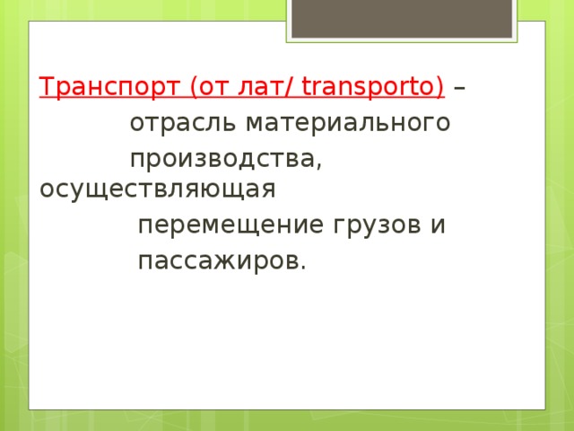Транспорт (от лат/ transporto) –  отрасль материального  производства, осуществляющая  перемещение грузов и  пассажиров.